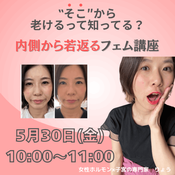 ‟そこ”から老けるって知ってる？内側から若返るフェム講座【5/30(金)10時～11時】