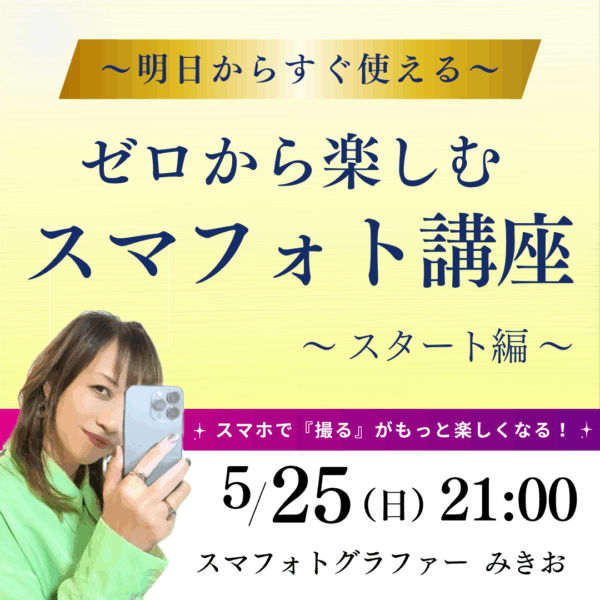 《 明日からすぐ使える 》 ゼロから楽しむスマフォト講座 〜 ① スタート編 〜【5/25（日）21時～22時】