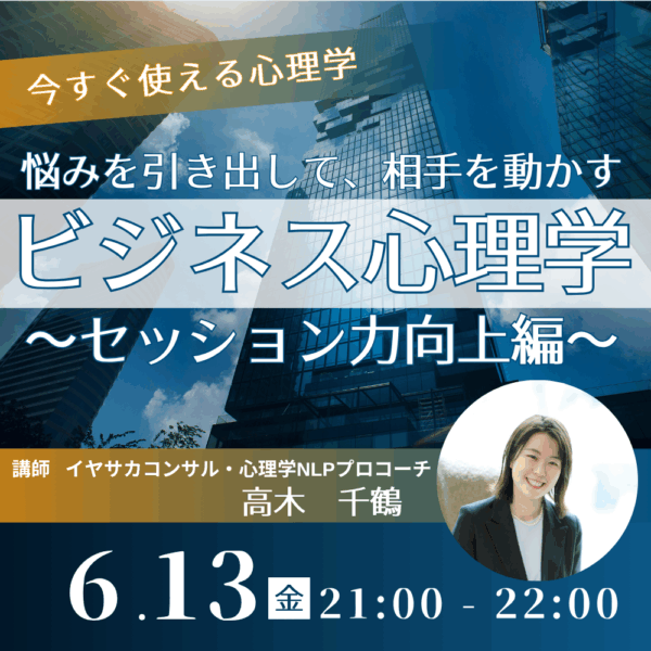 ビジネス心理学 ～セッション力向上編～ 悩みを引き出して、相手を動かす心理学【6/13(金)21時～22時】