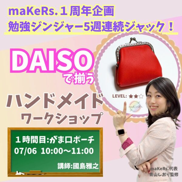 maKeRs.1周年企画勉強ジンジャー5週連続ジャック！『DAISOで揃うハンドメイドワークショップ』【7/6(日)10時〜11時】