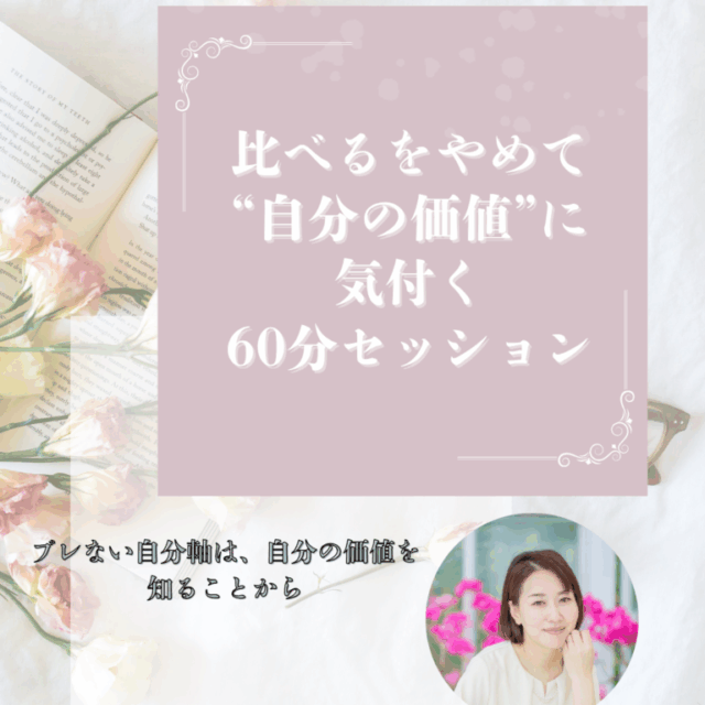 比べるをやめて“自分の価値”に気付く60分セッション