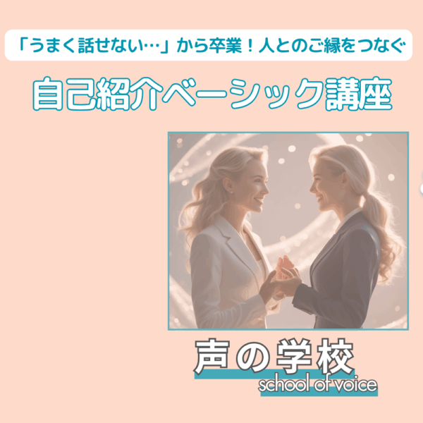 【声の学校】「うまく話せない…」から卒業！ご縁をつなぐ自己紹介ベーシック講座