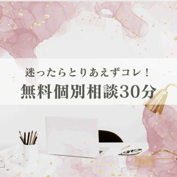 【迷ったらとりあえずコレ！】無料個別相談30分