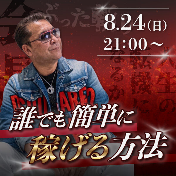 誰でも簡単に稼げる方法／ぶった斬り会長スペシャルコンテンツ【8/24(日)21時〜22時】