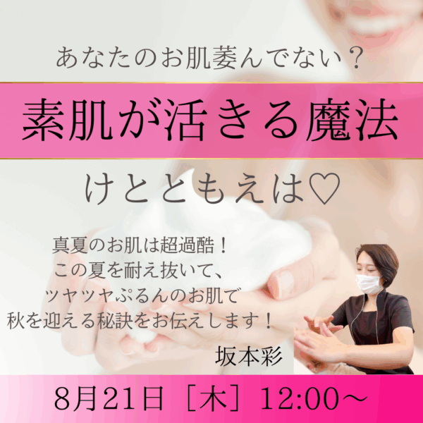 あなたのお肌萎んでない？素肌が活きる魔法〜けとともえは〜【8/21(木)12時～13時】
