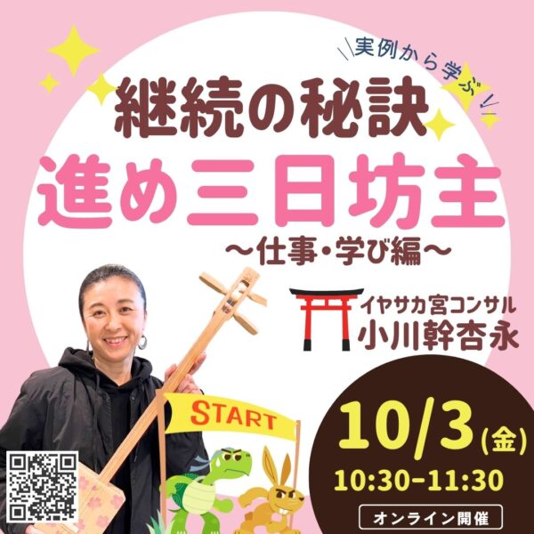 実例から学ぶ✨継続の秘訣✨進め三日坊主 ～仕事・学び編～【10/3(金)10時30分～11時30分】