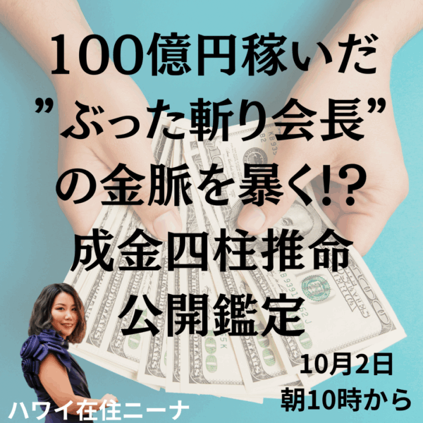 100億円稼いだ”ぶった斬り会長”の金脈を暴く！？成金四柱推命公開鑑定[10月2日10時〜]
