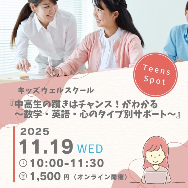 【11月19日開催】キッズウェルスクール✖️ティーンズスポット【中高生の躓き（つまずき）はチャンス！がわかる～数学・英語・心のタイプ別サポート～】