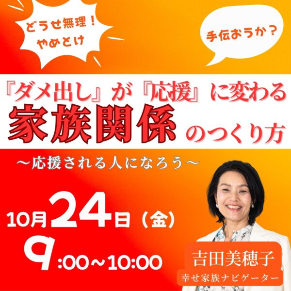『ダメ出し』を『応援』に変える家族関係をつくり方～応援される人になろう～【10/24(金)9時～10時】
