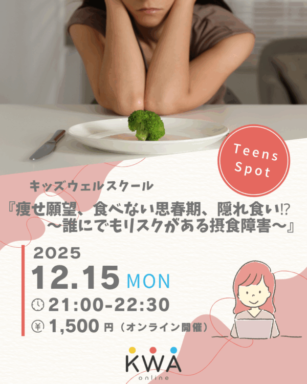 【12月15日開催】キッズウェルスクール✖️ティーンズスポット【痩せ願望、食べない思春期、隠れ食い⁉〜誰にでもリスクがある摂食障害〜】