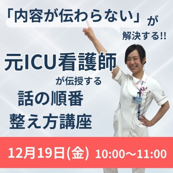 「内容が伝わらない」が解決する!!元ICU看護師が伝授する　話の順番整え方講座〈12月19日(金)10時～11時〉
