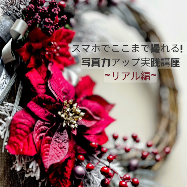スマホでここまで撮れる！写真力アップ実践講座（リアル編）