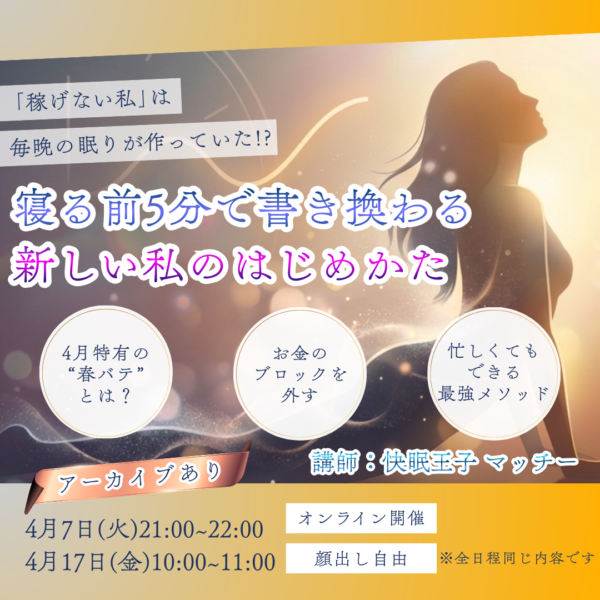 ｢稼げない私｣は､毎晩の眠りが作っていた!?寝る前5分で書き換わる 新しい私のはじめかた【4月17日(金)10時〜11時】
