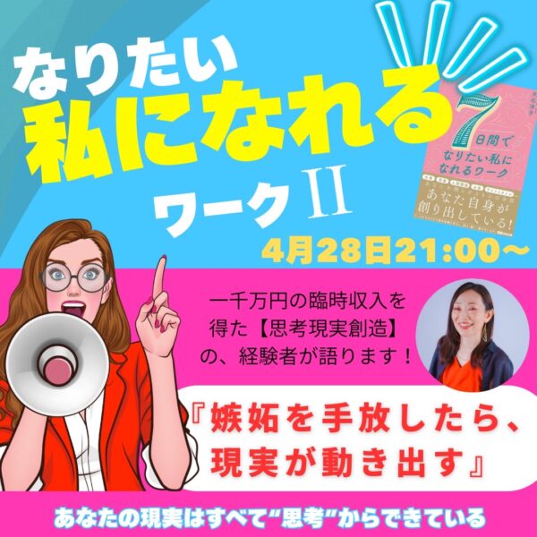 なりたい私になれるワーク② 『嫉妬を手放したら、現実が動き出す』～あなたの現実はすべて“思考”からできている～【4/28(火)21時〜22時】