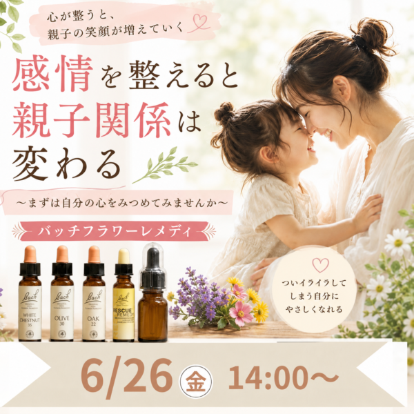 親子関係は自分の心から変わる ～心を変えるバッチフラワーレメディ活用法～【６月２６日14:00～】