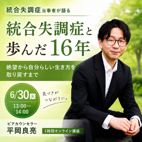 統合失調症と歩んだ16年 〜絶望から自分らしい生き方を取り戻すまで〜【6月30日（火）13時から14時】