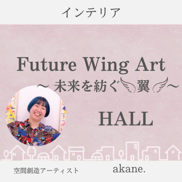 Future Wing Art ～未来を紡ぐ翼～ 　HALL 　/ akane.